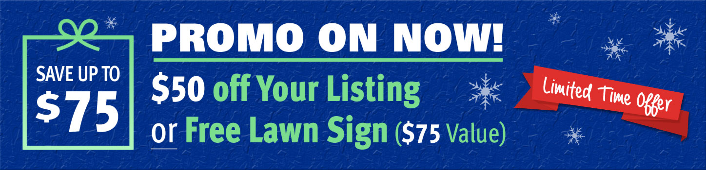 Promo on now! $50 off your listing or free lawn sign ($75 value)